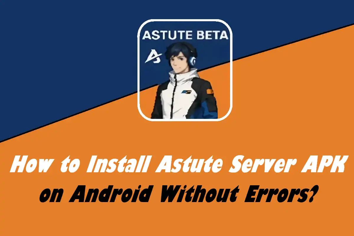 How to Install Astute Server APK on Android Without Errors?